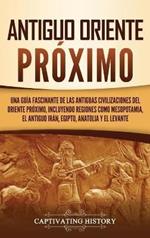 Antiguo Oriente Próximo: Una guía fascinante de las antiguas civilizaciones del Oriente Próximo, incluyendo regiones como Mesopotamia, el antiguo Irán, Egipto, Anatolia y el Levante