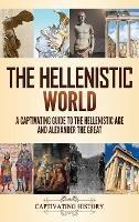 The Hellenistic World: A Captivating Guide to the Hellenistic Age and Alexander the Great - Captivating History - cover