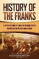 History of the Franks: A Captivating Guide to a Group of Germanic Peoples Who Invaded the Western Roman Empire