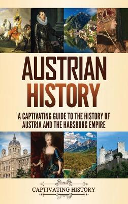 Austrian History: A Captivating Guide to the History of Austria and the Habsburg Empire - Captivating History - cover
