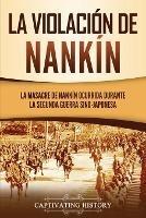 La violacion de Nankin: La masacre de Nankin ocurrida durante la segunda guerra sino-japonesa - Captivating History - cover
