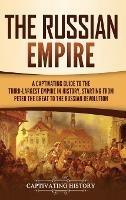 The Russian Empire: A Captivating Guide to the Third-Largest Empire in History, Starting from Peter the Great to the Russian Revolution - Captivating History - cover