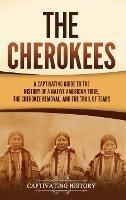 The Cherokees: A Captivating Guide to the History of a Native American Tribe, the Cherokee Removal, and the Trail of Tears - Captivating History - cover