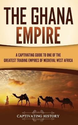 The Ghana Empire: A Captivating Guide to One of the Greatest Trading Empires of Medieval West Africa - Captivating History - cover