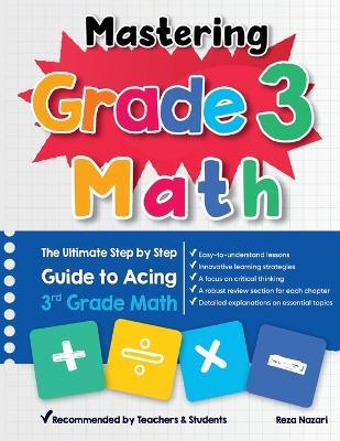 Mastering Grade 3 Math: The Ultimate Step by Step Guide to Acing 3rd Grade Math - Reza Nazari - cover