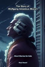 The Story of Wolfgang Amadeus Mozart: Short Stories for Kids