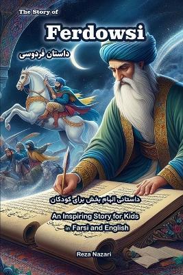 The Story of Ferdowsi: An Inspiring Story for Kids in Farsi and English - Reza Nazari - cover
