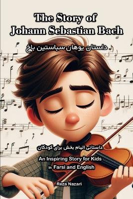 The Story of Johann Sebastian Bach: An Inspiring Story for Kids in Farsi and English - Reza Nazari - cover