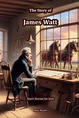 The Story of James Watt: Short Stories for Kids - Reza Nazari - cover