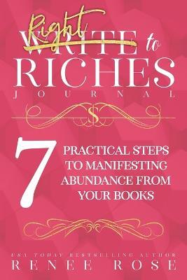 Write to Riches Journal: A Workbook for the 7 Practical Steps to Manifesting Abundance from Your Books - Renee Rose - cover