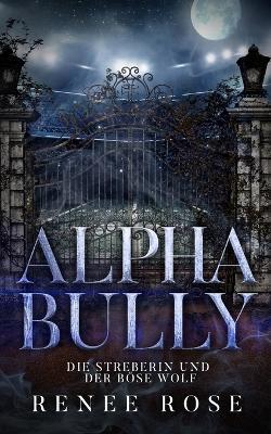 Alpha Bully: Die Streberin und der böse Wolf - Renee Rose - cover