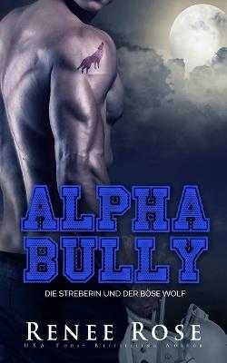Alpha Bully: Die Streberin und der böse Wolf - Renee Rose - cover