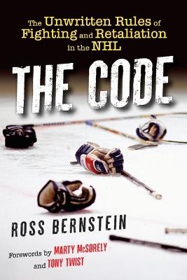The Code: The Unwritten Rules of Fighting and Retaliation in the NHL - Ross Bernstein - cover
