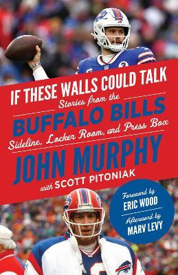If These Walls Could Talk: Buffalo Bills: Stories from the Buffalo Bills Sideline, Locker Room, and Press Box - John Murphy,Scott Pitoniak - cover