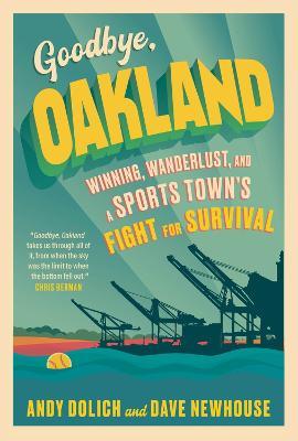 Goodbye, Oakland - Dave Newhouse,Andy Dolich - cover