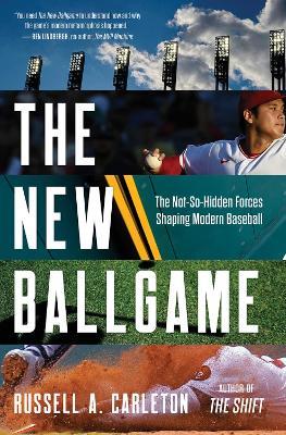 The New Ballgame: The Not-So-Hidden Forces Shaping Modern Baseball - Russell A. Carleton - cover