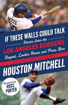 If These Walls Could Talk: Los Angeles Dodgers: Stories from the Los Angeles Dodgers Dugout, Locker Room, and Press Box - Houston Mitchell - cover