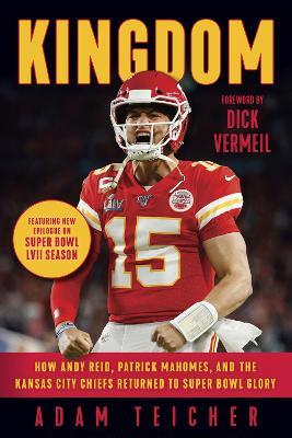 Kingdom: How Andy Reid, Patrick Mahomes, and the Kansas City Chiefs Returned to Super Bowl Glory - Adam Teicher - cover