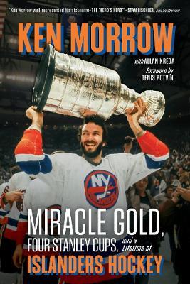Ken Morrow: Miracle Gold, Four Stanley Cups, and a Lifetime of Islanders Hockey - Ken Morrow,Allan Kreda,Allan Kreda - cover