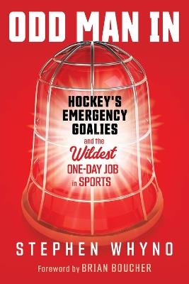 Odd Man In: Hockey's Emergency Goalies and the Wildest One-Day Job in Sports - Stephen Whyno - cover