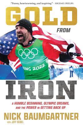 Gold from Iron: A Humble Beginning, Olympic Dreams, and the Power in Getting Back Up - Nick Baumgartner - cover