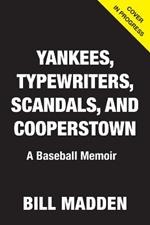 Yankees, Typewriters, Scandals. and Cooperstown: A Baseball Memoir