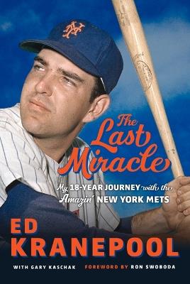 The Last Miracle: My 18-Year Journey with the Amazin' New York Mets - Ed Kranepool,Gary Kaschak - cover