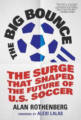 The Big Bounce: The Surge that Shaped the Future of U.S. Soccer - Alan Rothenberg - cover