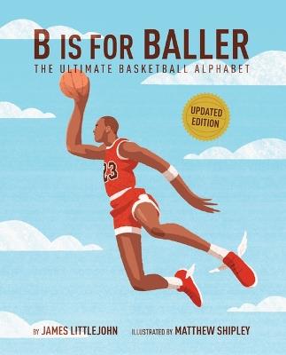 B Is for Baller: The Ultimate Basketball Alphabet - James Littlejohn - cover