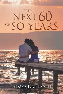 The Next 60 or So Years - Aimee Danroth - cover
