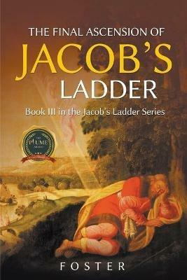 The Final Ascension of Jacob's Ladder: Book III in Ascending Jacob's Ladder Series - Mark Foster - cover