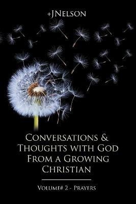 Conversations & Thoughts with God From a Growing Christian - Volume # 2 - Prayers - +j Nelson - cover