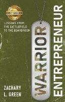 Warrior Entrepreneur: Lessons From The Battlefield To The Boardroom - Zachary Green - cover