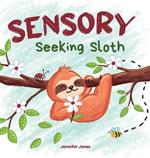 Sensory Seeking Sloth: A Sensory Processing Disorder Book for Kids and Adults of All Ages About a Sensory Diet For Ultimate Brain and Body Health, SPD