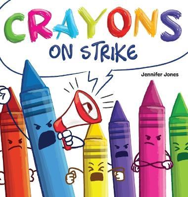 Crayons on Strike: A Funny, Rhyming, Read Aloud Kid's Book About Respect and Kindness for School Supplies - Jennifer Jones - cover