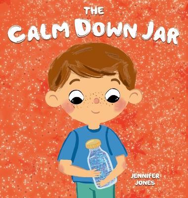 The Calm Down Jar: A Social Emotional, Rhyming, Early Reader Kid's Book to Help Calm Anger and Anxiety - Jennifer Jones - cover
