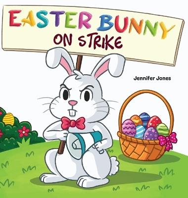 Easter Bunny on Strike: A Funny Easter Rhyming Story Read Aloud - Jennifer Jones - cover