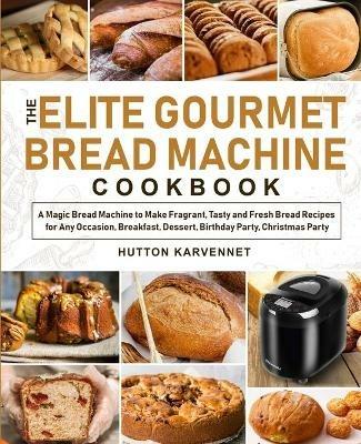 The Elite Gourmet Bread Machine Cookbook - Hutton Karvennet - cover