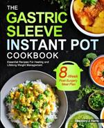 The Gastric Sleeve Instant Pot Cookbook: Essential Recipes For Healing and Lifelong Weight Management With 8-Week Post-Surgery Meal Plan to Help You Recover Efficiently