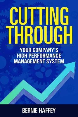 Cutting Through: Your Company's High Performance Management System - Bernie Haffey - cover