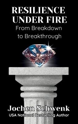 Resilience Under Fire: From Breakdown to Breakthrough - Jochen Schwenk - cover
