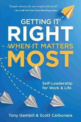 Getting It Right When It Matters Most: Self-Leadership for Work and Life - Tony Gambill - cover