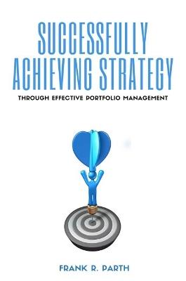 Successfully Achieving Strategy Through Effective Portfolio Management - Frank Parth - cover