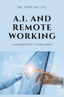 A.I. and Remote Working: A Paradigm Shift in Employment - Tony Miller - cover