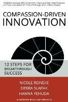 Compassion-Driven Innovation: 12 Steps for Breakthrough Success - Nicole Reineke,Debra Slapak,Hanna Yehuda - cover