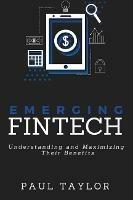 Emerging FinTech: Understanding and Maximizing Their Benefits - Paul Taylor - cover