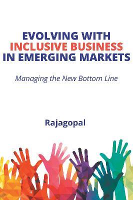 Evolving with Inclusive Business in Emerging Markets: Managing the New Bottom Line - Rajagopal - cover