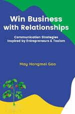 Win Business with Relationships: Communication Strategies Inspired by Entrepreneurs & Taoism