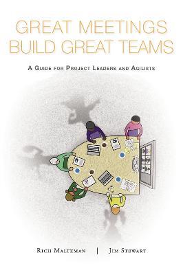 Great Meetings Build Great Teams: A Guide for Project Leaders and Agilists - Rich Matlzman,Jim Stewart - cover