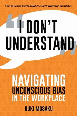I Don't Understand: Navigating Unconscious Bias in the Workplace - Buki Mosaku - cover